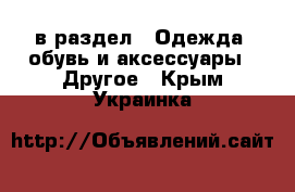  в раздел : Одежда, обувь и аксессуары » Другое . Крым,Украинка